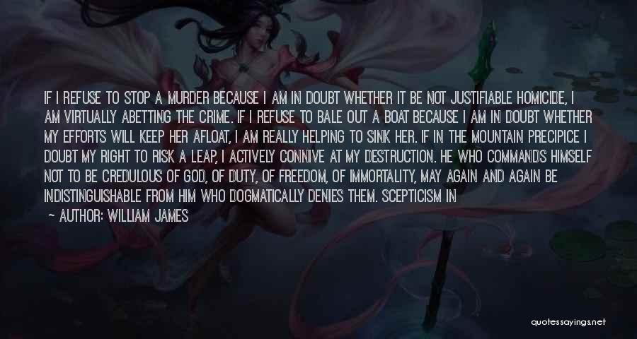 William James Quotes: If I Refuse To Stop A Murder Because I Am In Doubt Whether It Be Not Justifiable Homicide, I Am