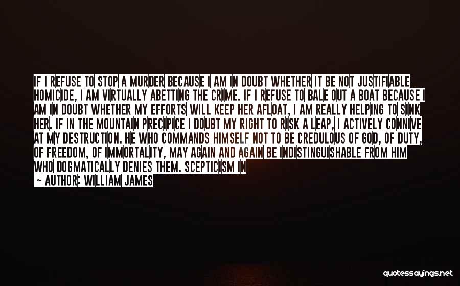 William James Quotes: If I Refuse To Stop A Murder Because I Am In Doubt Whether It Be Not Justifiable Homicide, I Am