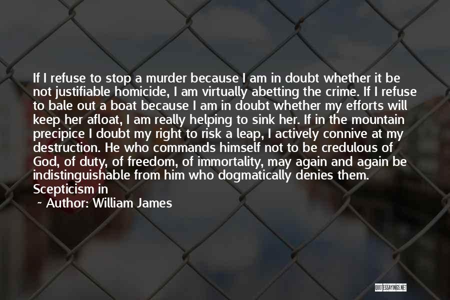 William James Quotes: If I Refuse To Stop A Murder Because I Am In Doubt Whether It Be Not Justifiable Homicide, I Am