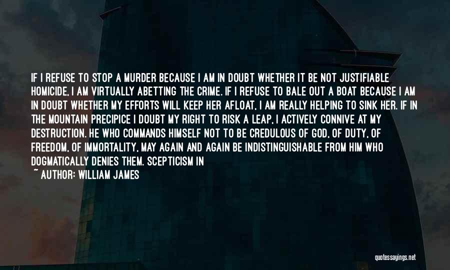 William James Quotes: If I Refuse To Stop A Murder Because I Am In Doubt Whether It Be Not Justifiable Homicide, I Am