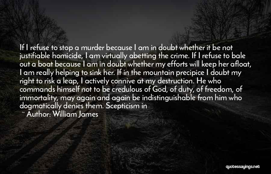 William James Quotes: If I Refuse To Stop A Murder Because I Am In Doubt Whether It Be Not Justifiable Homicide, I Am