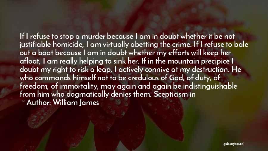 William James Quotes: If I Refuse To Stop A Murder Because I Am In Doubt Whether It Be Not Justifiable Homicide, I Am