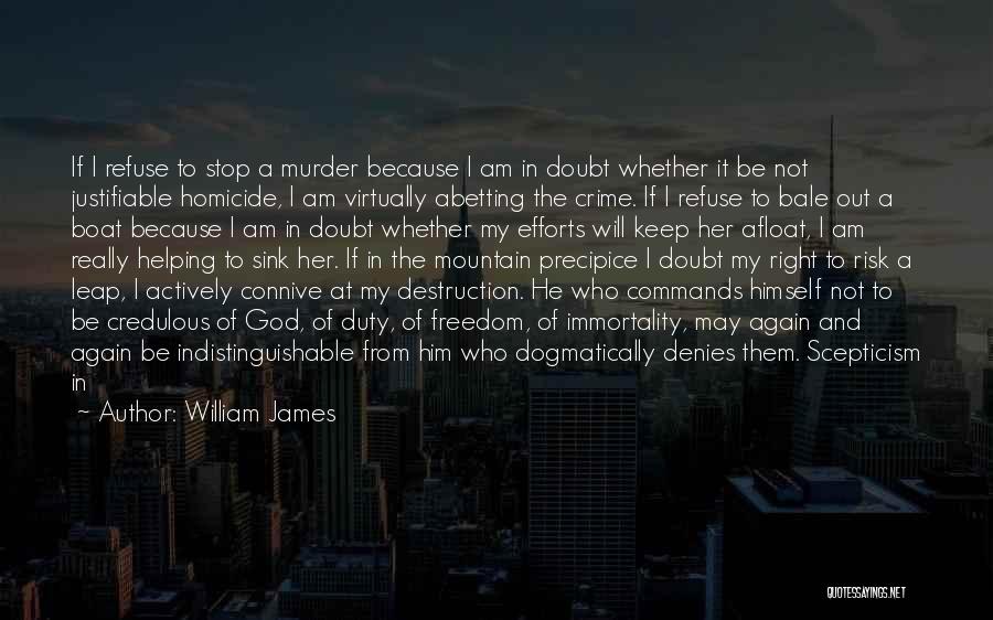 William James Quotes: If I Refuse To Stop A Murder Because I Am In Doubt Whether It Be Not Justifiable Homicide, I Am