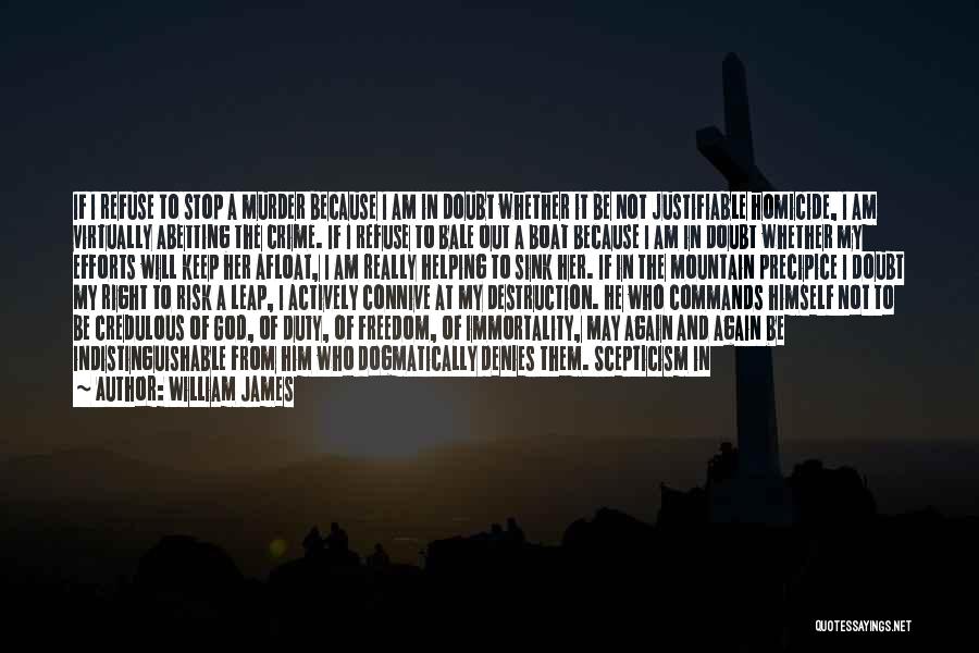 William James Quotes: If I Refuse To Stop A Murder Because I Am In Doubt Whether It Be Not Justifiable Homicide, I Am