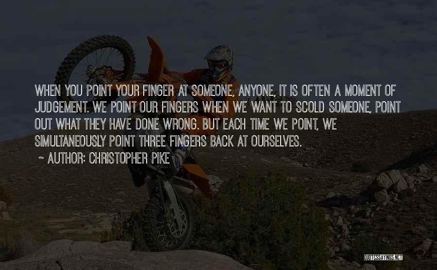 Christopher Pike Quotes: When You Point Your Finger At Someone, Anyone, It Is Often A Moment Of Judgement. We Point Our Fingers When