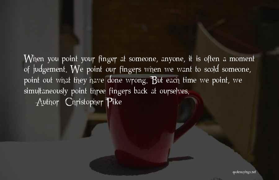 Christopher Pike Quotes: When You Point Your Finger At Someone, Anyone, It Is Often A Moment Of Judgement. We Point Our Fingers When