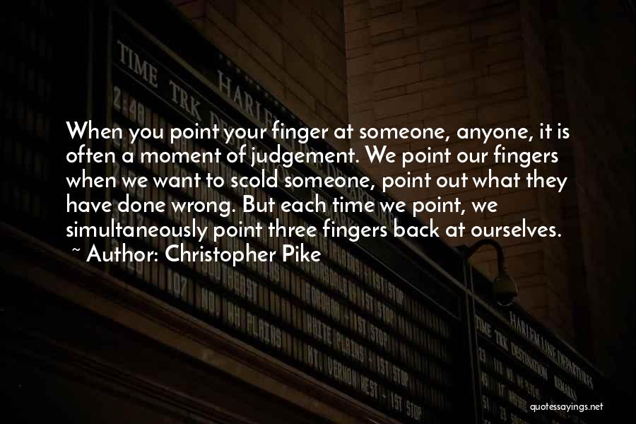 Christopher Pike Quotes: When You Point Your Finger At Someone, Anyone, It Is Often A Moment Of Judgement. We Point Our Fingers When