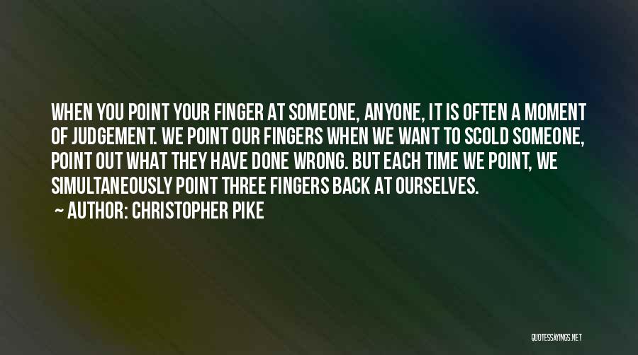 Christopher Pike Quotes: When You Point Your Finger At Someone, Anyone, It Is Often A Moment Of Judgement. We Point Our Fingers When