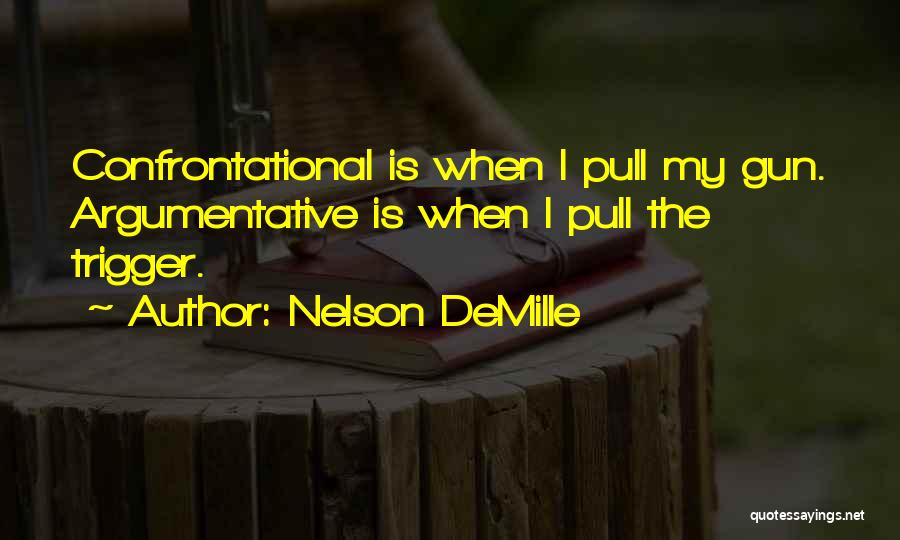 Nelson DeMille Quotes: Confrontational Is When I Pull My Gun. Argumentative Is When I Pull The Trigger.