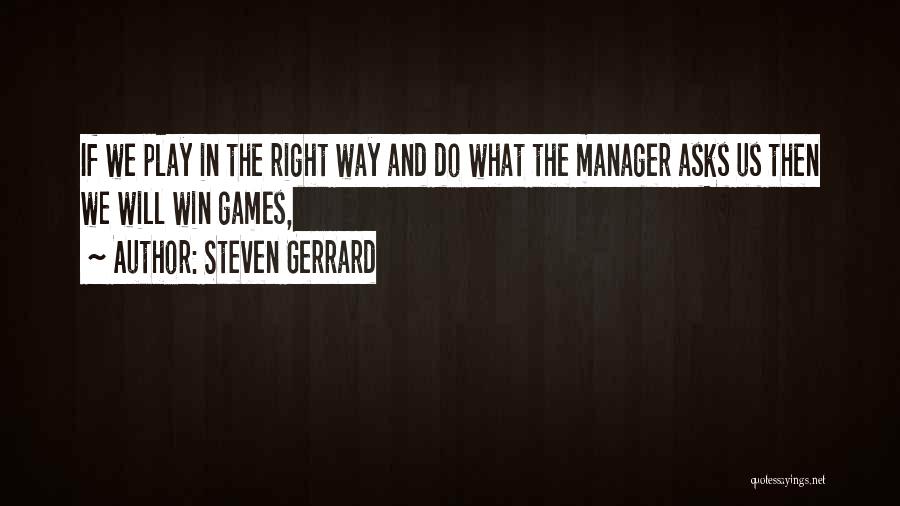 Steven Gerrard Quotes: If We Play In The Right Way And Do What The Manager Asks Us Then We Will Win Games,