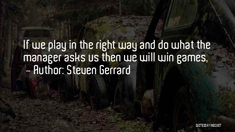 Steven Gerrard Quotes: If We Play In The Right Way And Do What The Manager Asks Us Then We Will Win Games,