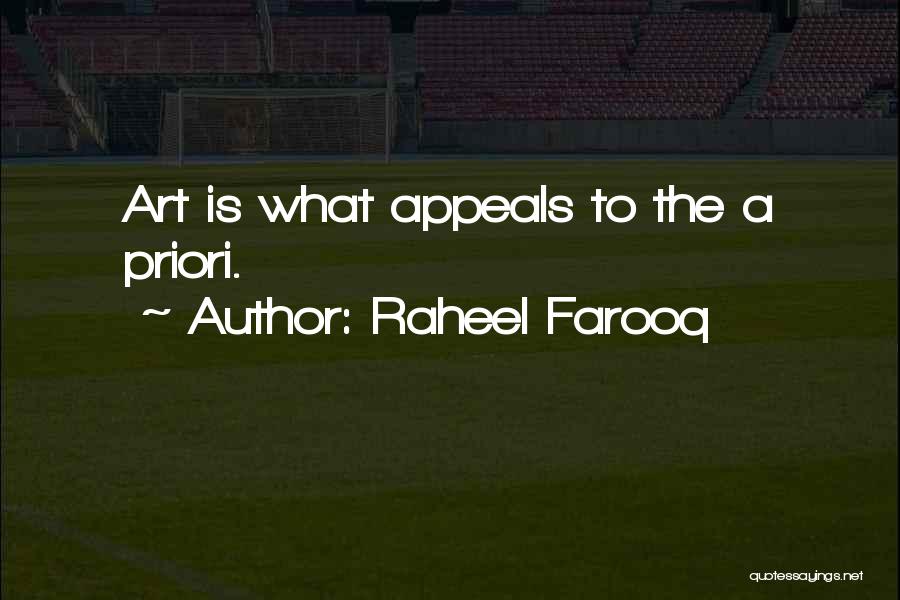 Raheel Farooq Quotes: Art Is What Appeals To The A Priori.