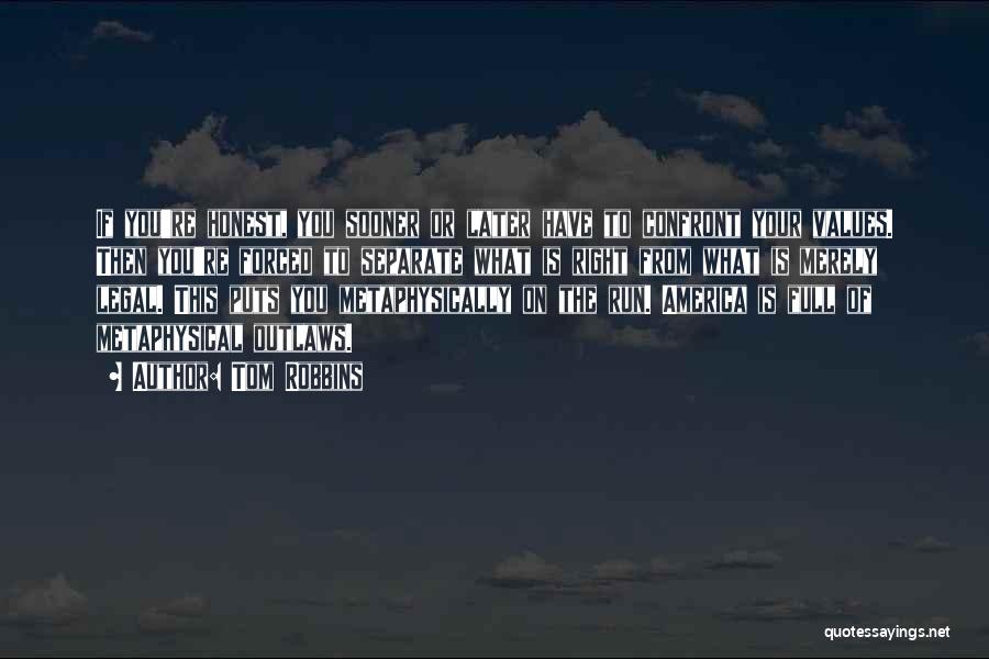 Tom Robbins Quotes: If You're Honest, You Sooner Or Later Have To Confront Your Values. Then You're Forced To Separate What Is Right