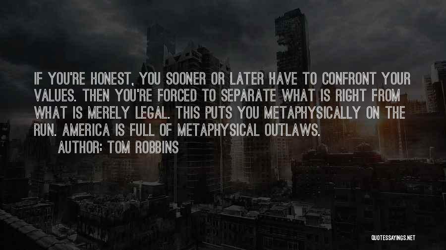 Tom Robbins Quotes: If You're Honest, You Sooner Or Later Have To Confront Your Values. Then You're Forced To Separate What Is Right