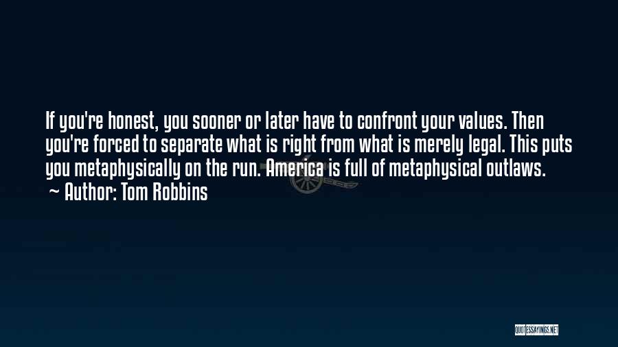 Tom Robbins Quotes: If You're Honest, You Sooner Or Later Have To Confront Your Values. Then You're Forced To Separate What Is Right