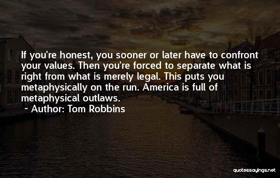 Tom Robbins Quotes: If You're Honest, You Sooner Or Later Have To Confront Your Values. Then You're Forced To Separate What Is Right