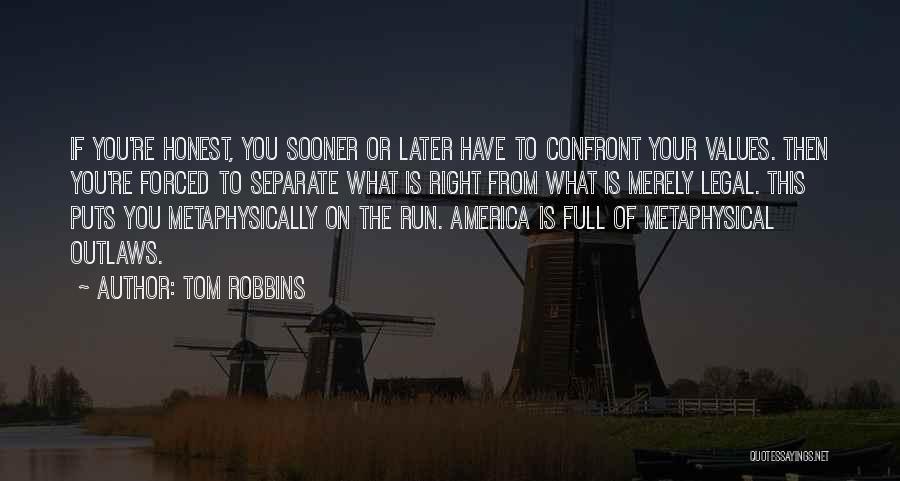 Tom Robbins Quotes: If You're Honest, You Sooner Or Later Have To Confront Your Values. Then You're Forced To Separate What Is Right