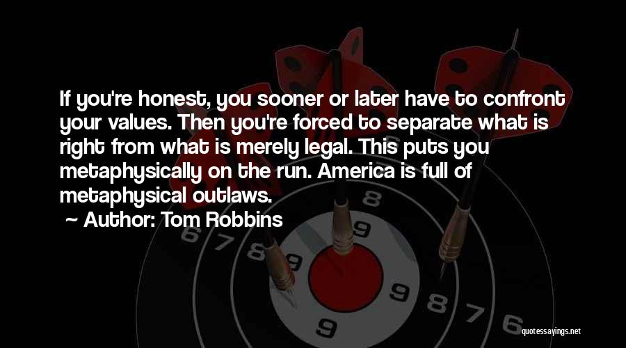 Tom Robbins Quotes: If You're Honest, You Sooner Or Later Have To Confront Your Values. Then You're Forced To Separate What Is Right