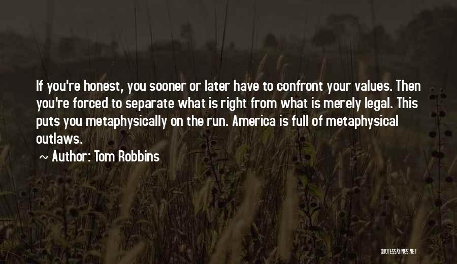 Tom Robbins Quotes: If You're Honest, You Sooner Or Later Have To Confront Your Values. Then You're Forced To Separate What Is Right