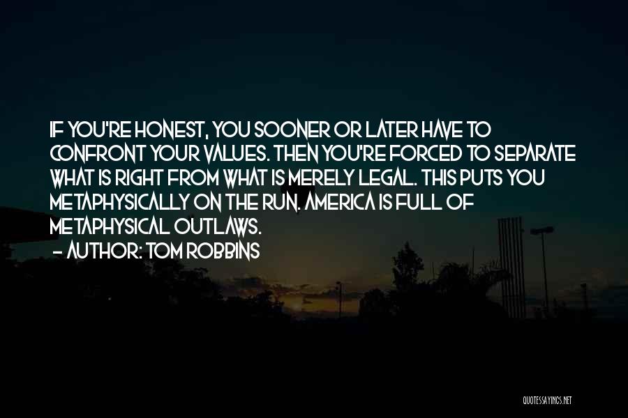 Tom Robbins Quotes: If You're Honest, You Sooner Or Later Have To Confront Your Values. Then You're Forced To Separate What Is Right