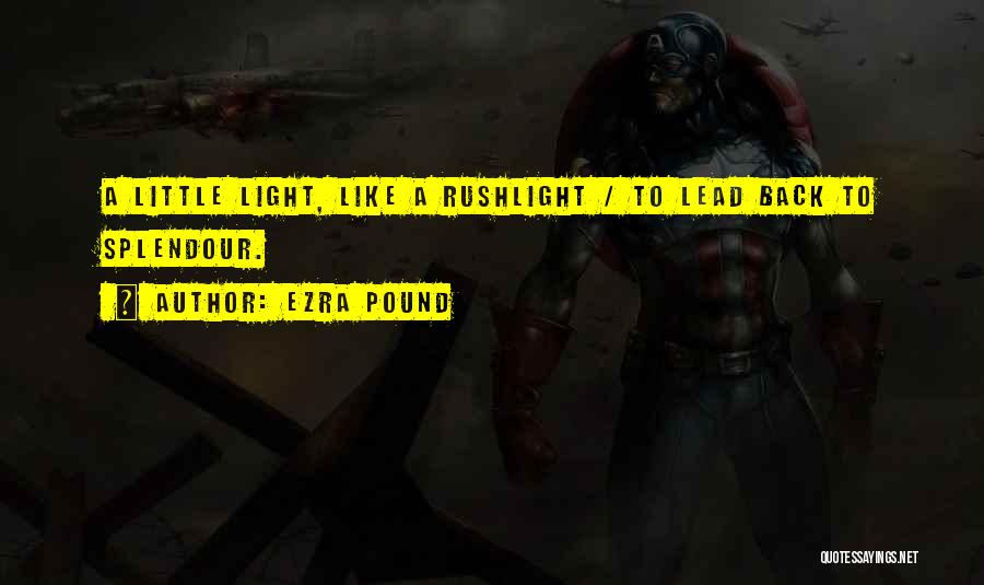Ezra Pound Quotes: A Little Light, Like A Rushlight / To Lead Back To Splendour.