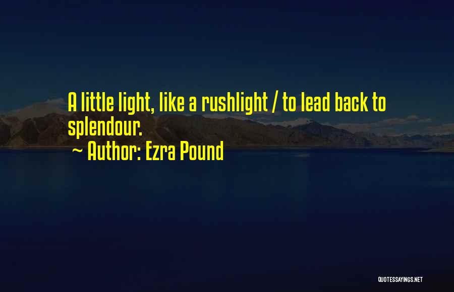 Ezra Pound Quotes: A Little Light, Like A Rushlight / To Lead Back To Splendour.