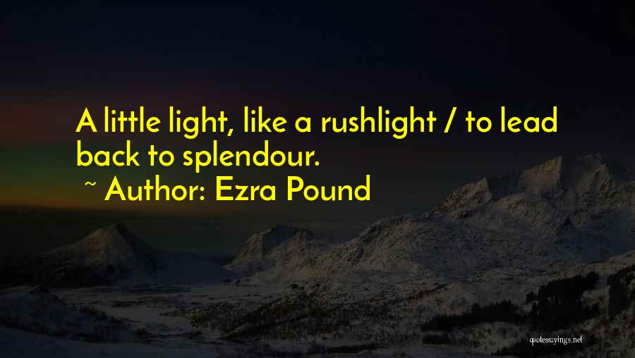 Ezra Pound Quotes: A Little Light, Like A Rushlight / To Lead Back To Splendour.