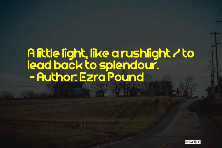 Ezra Pound Quotes: A Little Light, Like A Rushlight / To Lead Back To Splendour.