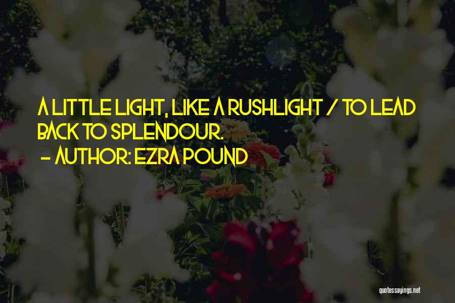 Ezra Pound Quotes: A Little Light, Like A Rushlight / To Lead Back To Splendour.