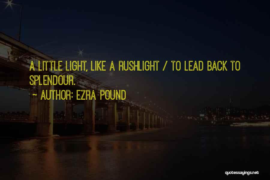 Ezra Pound Quotes: A Little Light, Like A Rushlight / To Lead Back To Splendour.