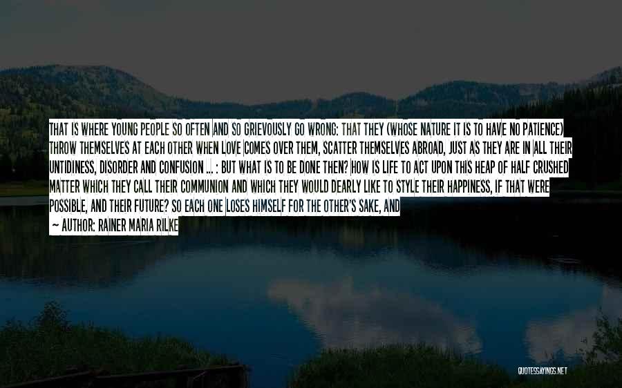 Rainer Maria Rilke Quotes: That Is Where Young People So Often And So Grievously Go Wrong: That They (whose Nature It Is To Have