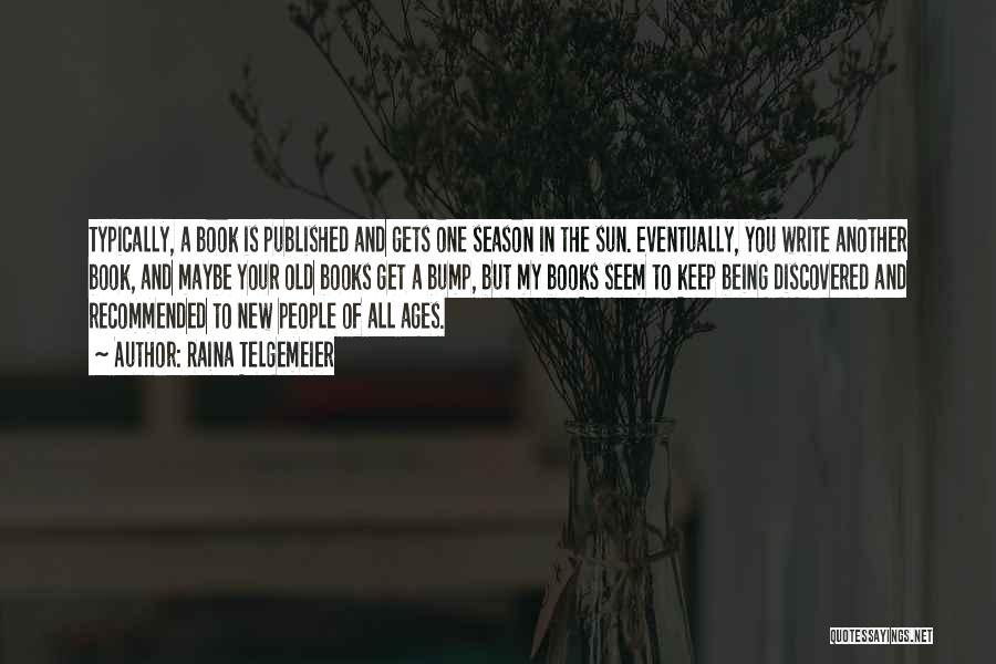 Raina Telgemeier Quotes: Typically, A Book Is Published And Gets One Season In The Sun. Eventually, You Write Another Book, And Maybe Your