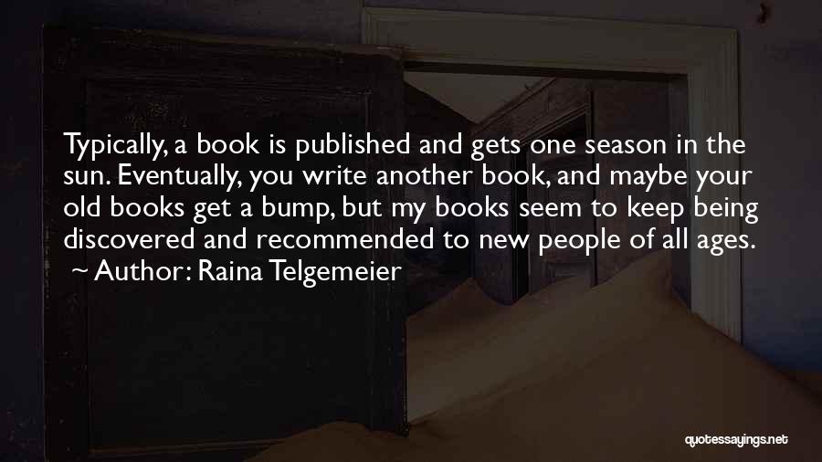 Raina Telgemeier Quotes: Typically, A Book Is Published And Gets One Season In The Sun. Eventually, You Write Another Book, And Maybe Your