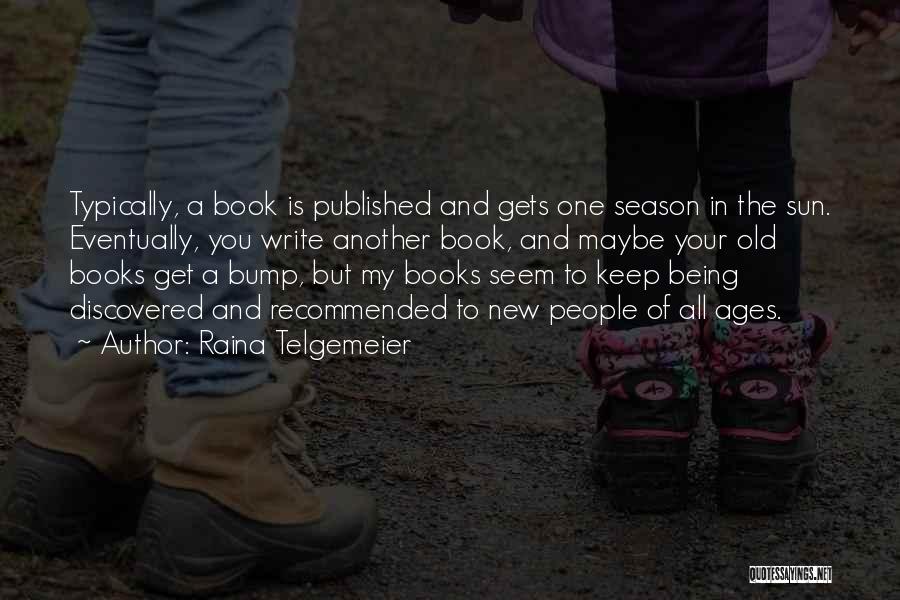 Raina Telgemeier Quotes: Typically, A Book Is Published And Gets One Season In The Sun. Eventually, You Write Another Book, And Maybe Your