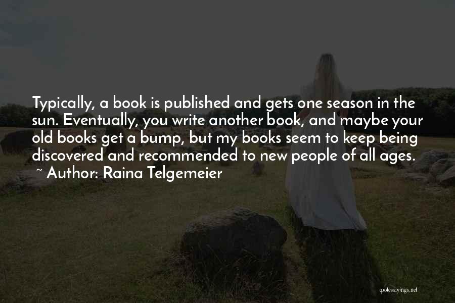 Raina Telgemeier Quotes: Typically, A Book Is Published And Gets One Season In The Sun. Eventually, You Write Another Book, And Maybe Your