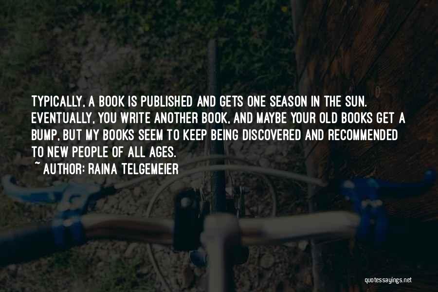 Raina Telgemeier Quotes: Typically, A Book Is Published And Gets One Season In The Sun. Eventually, You Write Another Book, And Maybe Your