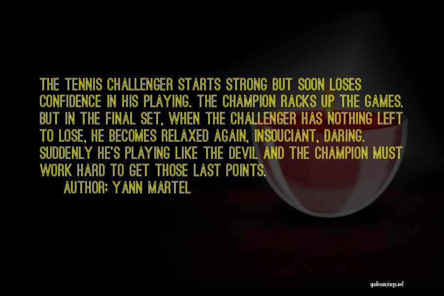 Yann Martel Quotes: The Tennis Challenger Starts Strong But Soon Loses Confidence In His Playing. The Champion Racks Up The Games. But In