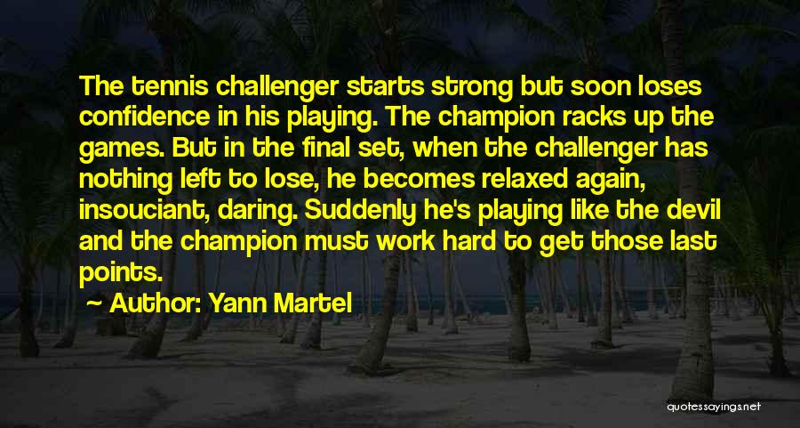 Yann Martel Quotes: The Tennis Challenger Starts Strong But Soon Loses Confidence In His Playing. The Champion Racks Up The Games. But In