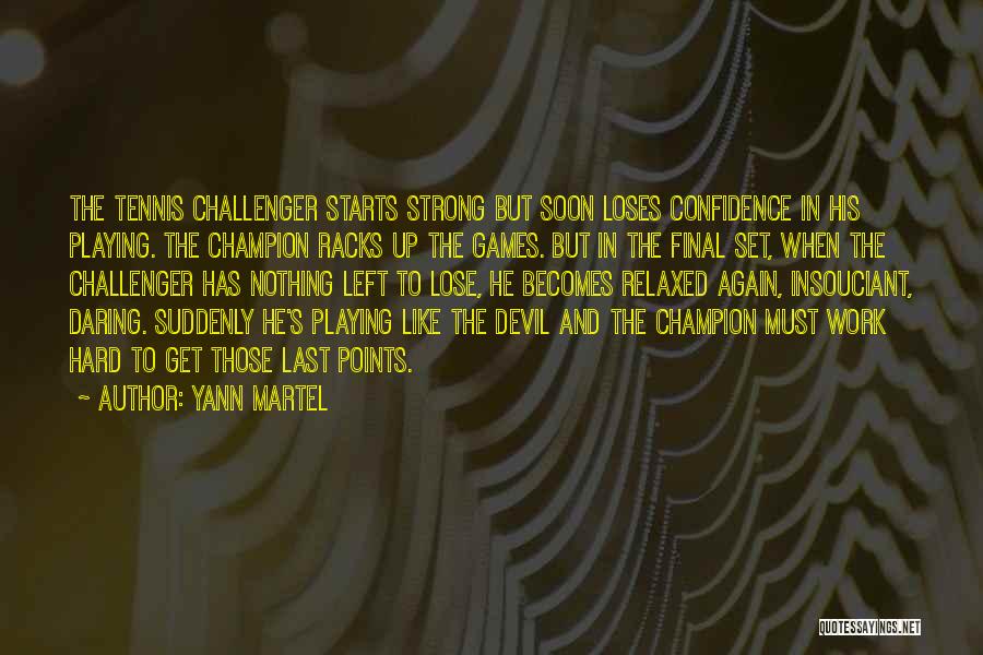 Yann Martel Quotes: The Tennis Challenger Starts Strong But Soon Loses Confidence In His Playing. The Champion Racks Up The Games. But In