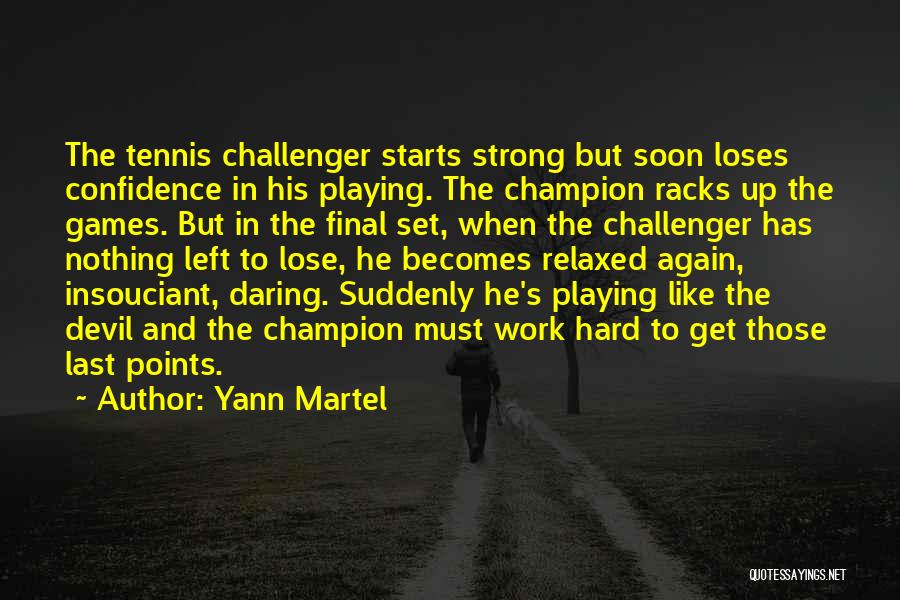 Yann Martel Quotes: The Tennis Challenger Starts Strong But Soon Loses Confidence In His Playing. The Champion Racks Up The Games. But In