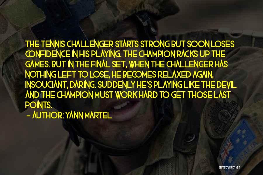 Yann Martel Quotes: The Tennis Challenger Starts Strong But Soon Loses Confidence In His Playing. The Champion Racks Up The Games. But In