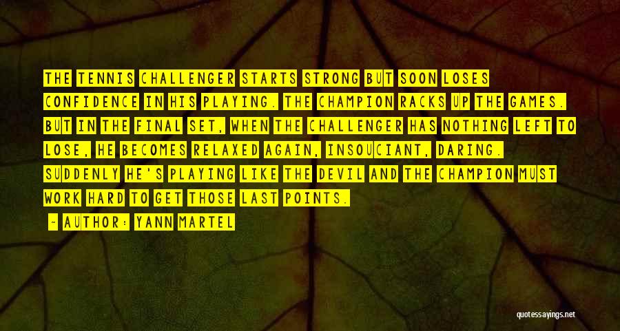 Yann Martel Quotes: The Tennis Challenger Starts Strong But Soon Loses Confidence In His Playing. The Champion Racks Up The Games. But In