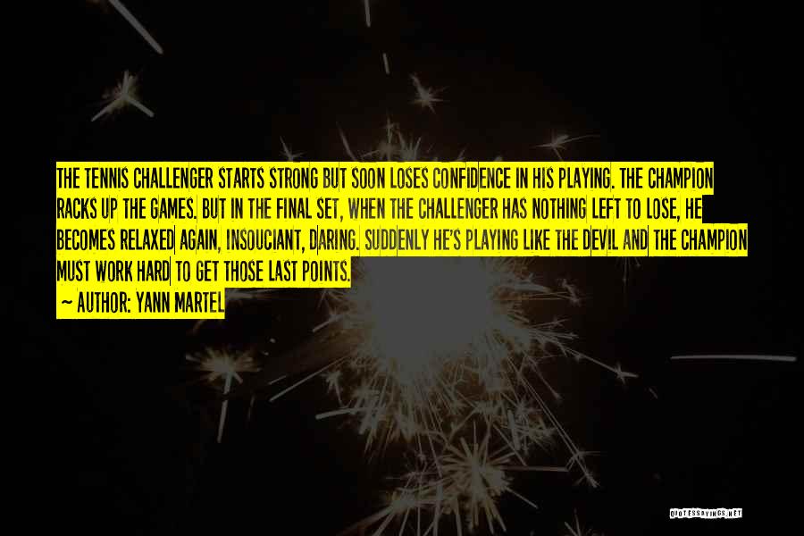 Yann Martel Quotes: The Tennis Challenger Starts Strong But Soon Loses Confidence In His Playing. The Champion Racks Up The Games. But In