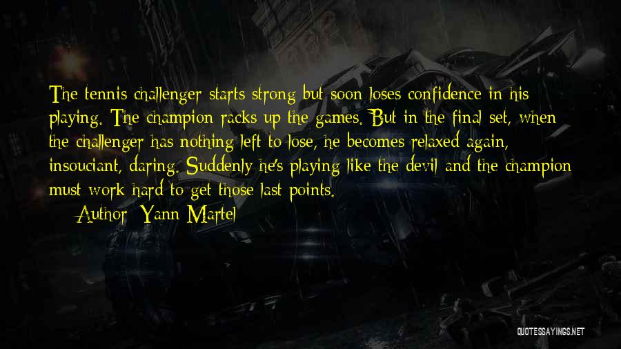 Yann Martel Quotes: The Tennis Challenger Starts Strong But Soon Loses Confidence In His Playing. The Champion Racks Up The Games. But In