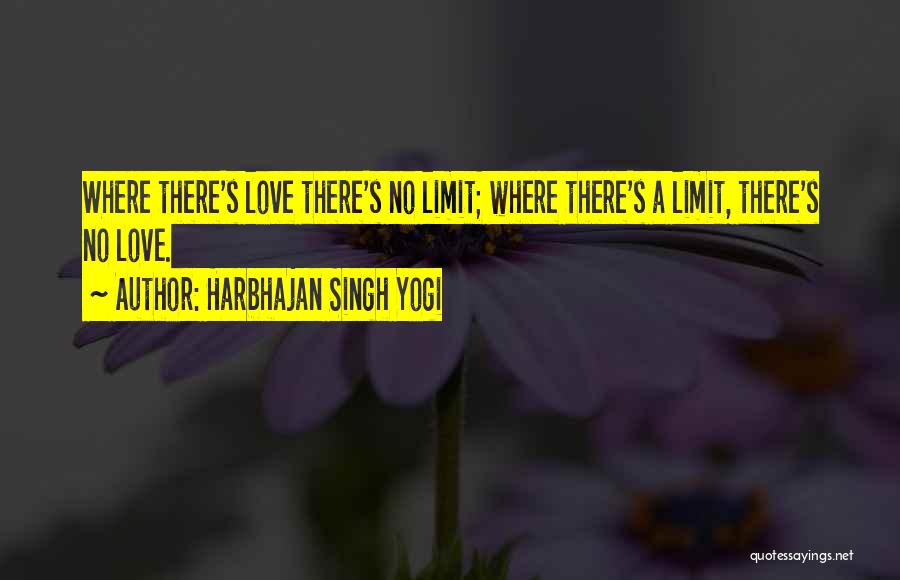 Harbhajan Singh Yogi Quotes: Where There's Love There's No Limit; Where There's A Limit, There's No Love.