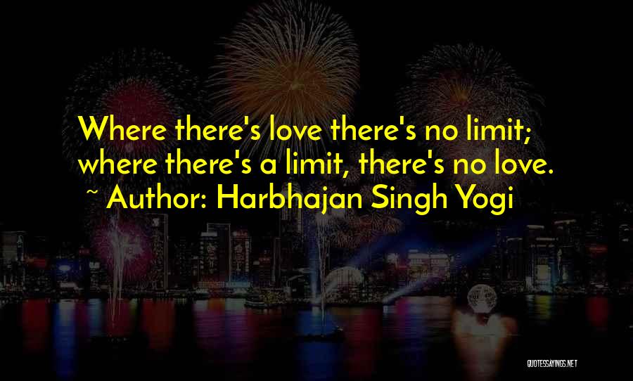 Harbhajan Singh Yogi Quotes: Where There's Love There's No Limit; Where There's A Limit, There's No Love.