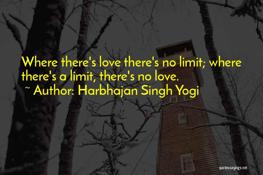 Harbhajan Singh Yogi Quotes: Where There's Love There's No Limit; Where There's A Limit, There's No Love.