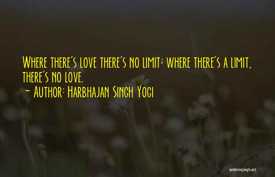 Harbhajan Singh Yogi Quotes: Where There's Love There's No Limit; Where There's A Limit, There's No Love.