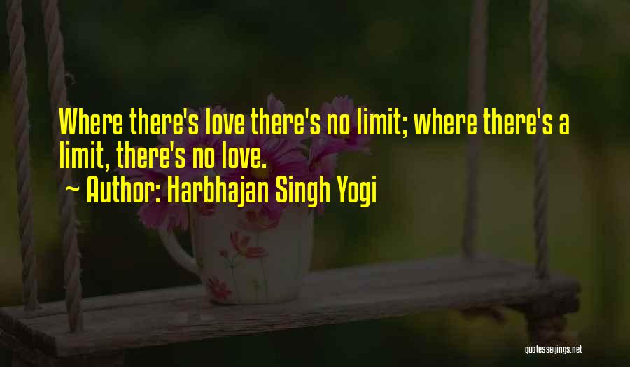 Harbhajan Singh Yogi Quotes: Where There's Love There's No Limit; Where There's A Limit, There's No Love.