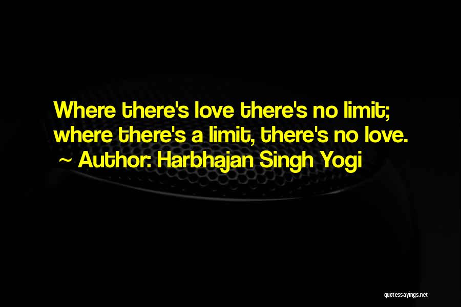 Harbhajan Singh Yogi Quotes: Where There's Love There's No Limit; Where There's A Limit, There's No Love.